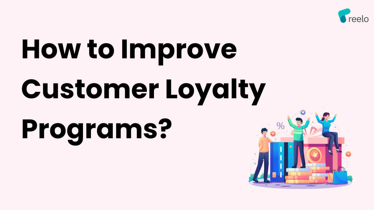 How to improve customer loyalty programs - Reelo
